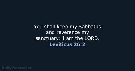 2 You shall keep my Sabbaths and reverence my sanctuary: I am the Lord. . Leviticus 26 esv
